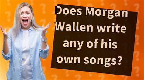 does morgan wallen write his own music does morgan wallen's lyrics often reflect his personal experiences?